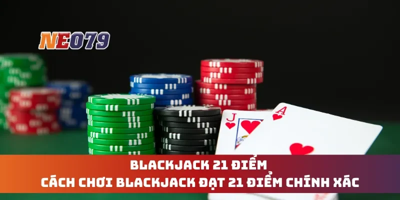 Blackjack 21 Điểm - Cách Chơi Blackjack Đạt 21 Điểm Chính Xác