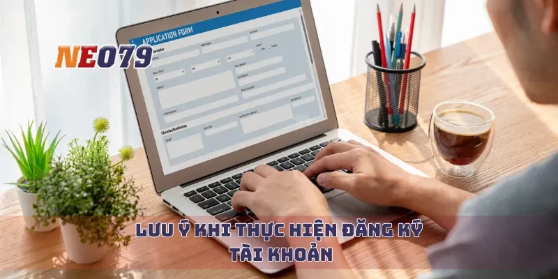 Lưu ý khi thực hiện đăng ký tài khoản