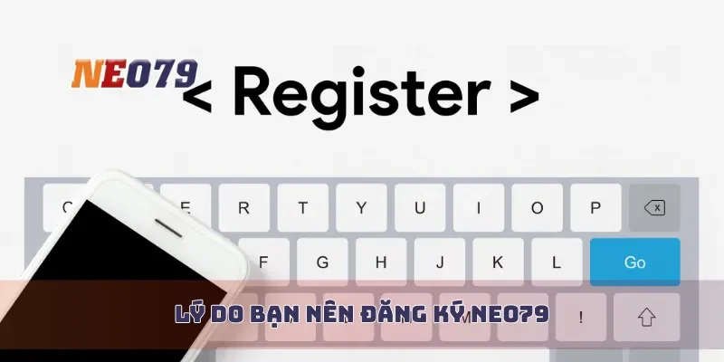 Lý do bạn nên đăng ký Neo79