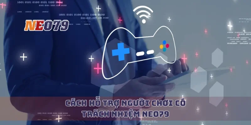 Cách hỗ trợ người chơi có trách nhiệm Neo79