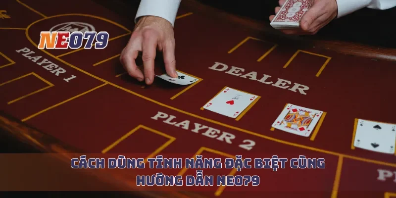 Cách dùng tính năng đặc biệt cùng hướng dẫn Neo79