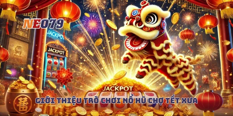 Giới thiệu trò chơi nổ hũ chợ tết xưa