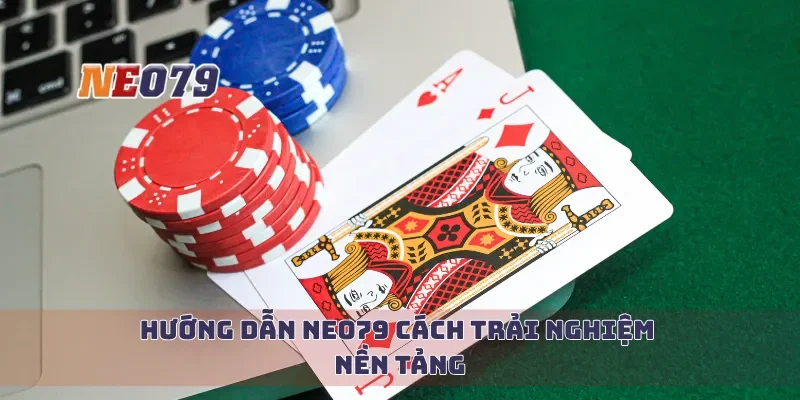 Hướng dẫn Neo79 cách trải nghiệm nền tảng
