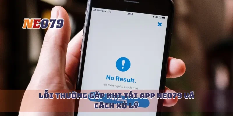 Lỗi thường gặp khi tải app Neo79 và cách xử lý