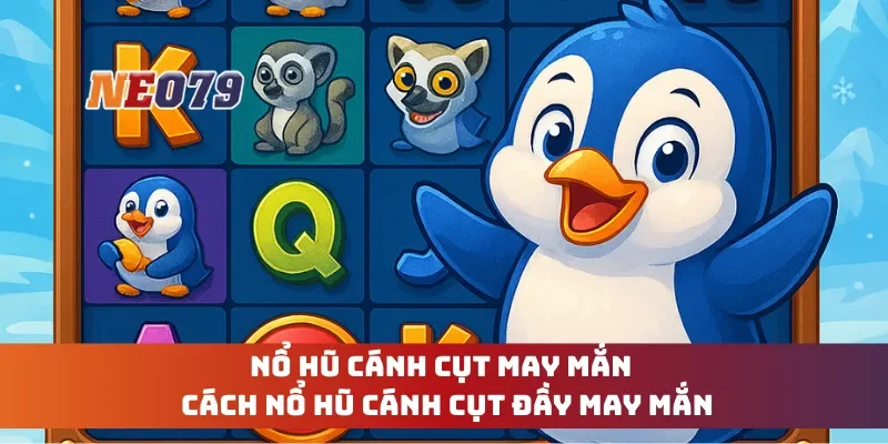Nổ Hũ Cánh Cụt May Mắn - Cách Nổ Hũ Cánh Cụt Đầy May Mắn