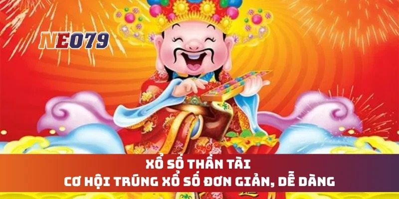 Xổ Số Thần Tài - Cơ Hội Trúng Xổ Số Đơn Giản, Dễ Dàng