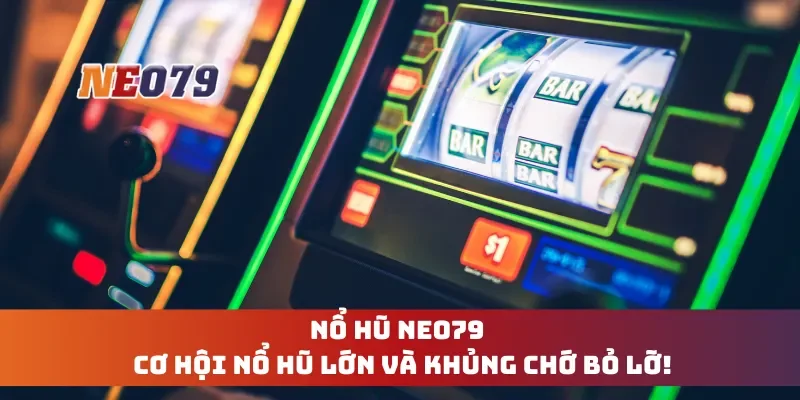 Nổ Hũ Neo79 - Cơ Hội Nổ Hũ Lớn Và Khủng Chớ Bỏ Lỡ!