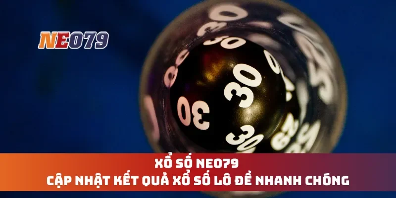 Xổ Số Neo79 - Cập Nhật Kết Quả Xổ Số Lô Đề Nhanh Chóng