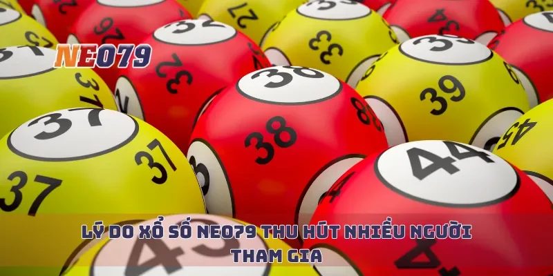 Lý do xổ số Neo79 thu hút nhiều người tham gia