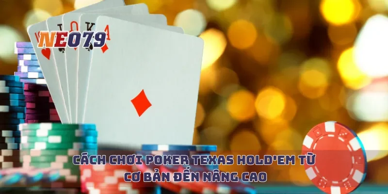 Cách chơi Poker Texas Hold'em từ cơ bản đến nâng cao