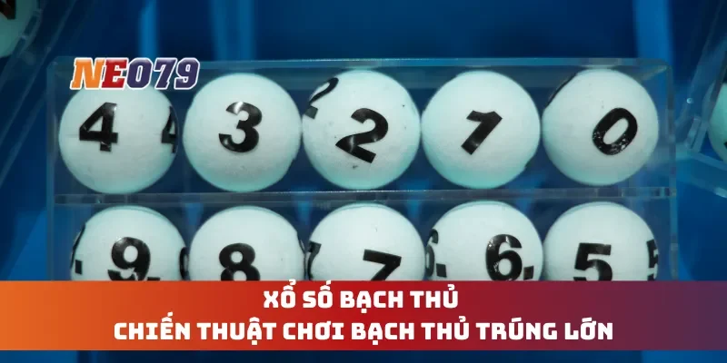 Xổ Số Bạch Thủ - Chiến Thuật Chơi Bạch Thủ Trúng Lớn