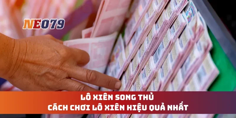 Lô Xiên Song Thủ - Cách Chơi Lô Xiên Hiệu Quả Nhất