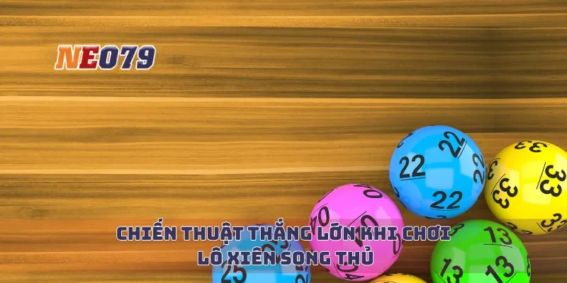 Chiến thuật thắng lớn khi chơi lô xiên song thủ