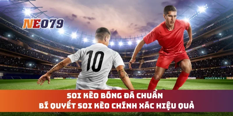 Soi Kèo Bóng Đá Chuẩn - Bí Quyết Soi Kèo Chính Xác Hiệu Quả