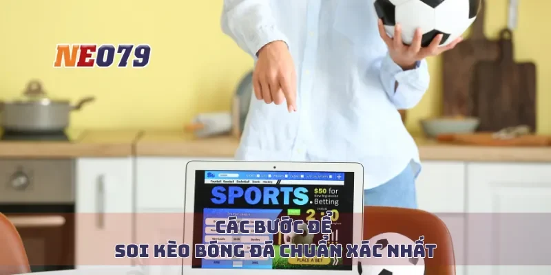 Các bước để soi kèo bóng đá chuẩn xác nhất