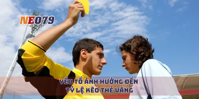 Yếu tố ảnh hưởng đến tỷ lệ kèo thẻ vàng