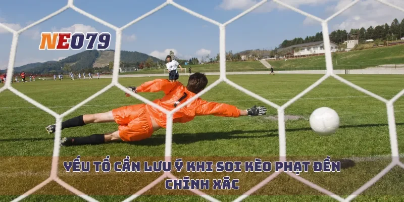 Yếu tố cần lưu ý khi soi kèo phạt đền chính xác