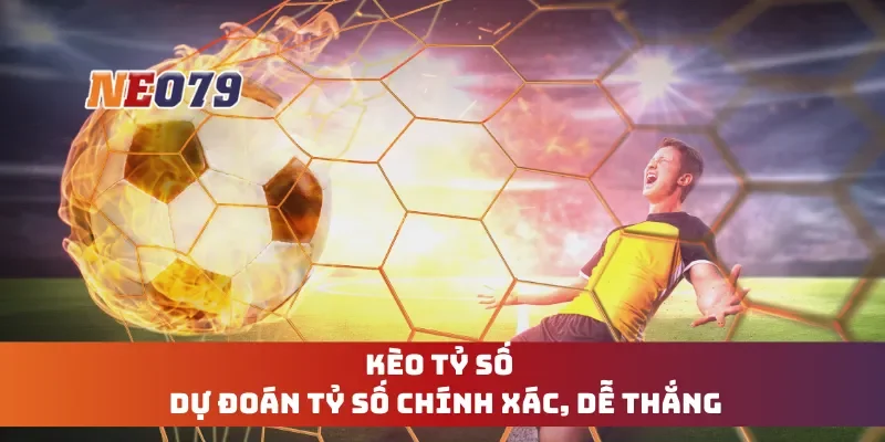 Kèo Tỷ Số - Dự Đoán Tỷ Số Chính Xác, Dễ Thắng
