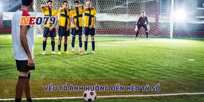Yếu tố ảnh hưởng đến kèo tỷ số