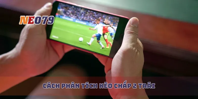 Cách phân tích kèo chấp 2 trái