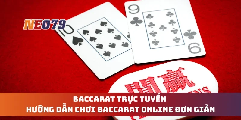 Baccarat Trực Tuyến - Hướng Dẫn Chơi Baccarat Online Đơn Giản