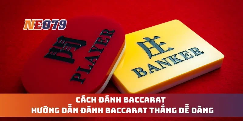 Cách Đánh Baccarat - Hướng Dẫn Đánh Baccarat Thắng Dễ Dàng