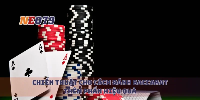Chiến thuật cho cách đánh baccarat thêm phần hiệu quả