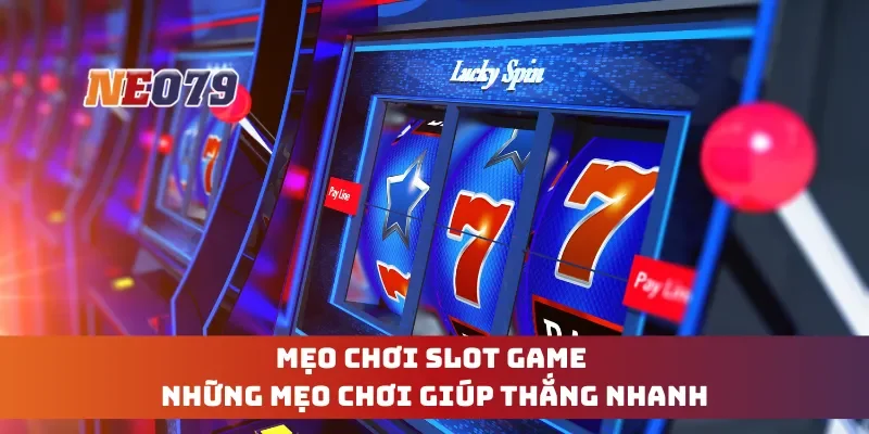 Mẹo Chơi Slot Game - Những Mẹo Chơi Giúp Thắng Nhanh