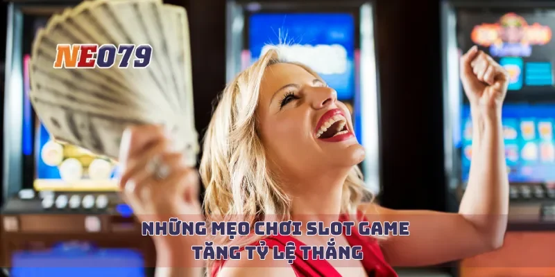 Những mẹo chơi slot game tăng tỷ lệ thắng