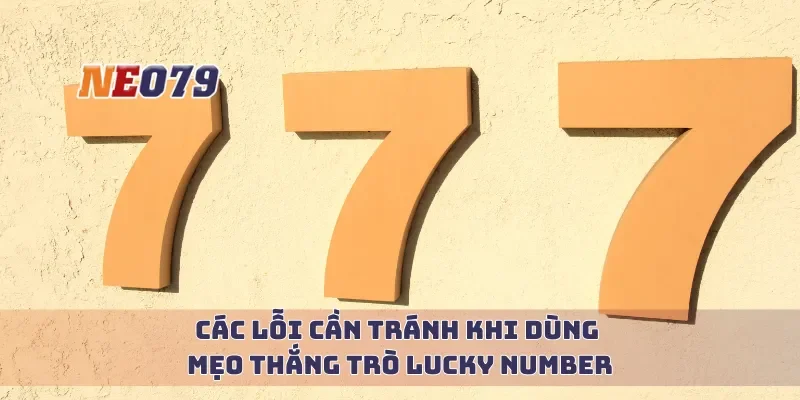 Các lỗi cần tránh  khi dùng mẹo thắng trò lucky number