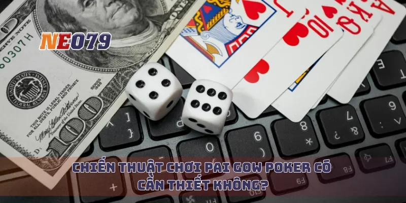 Chiến thuật chơi Pai Gow Poker có cần thiết không?