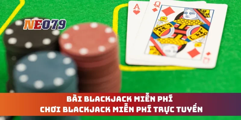 Bài Blackjack Miễn Phí - Chơi Blackjack Miễn Phí Trực Tuyến