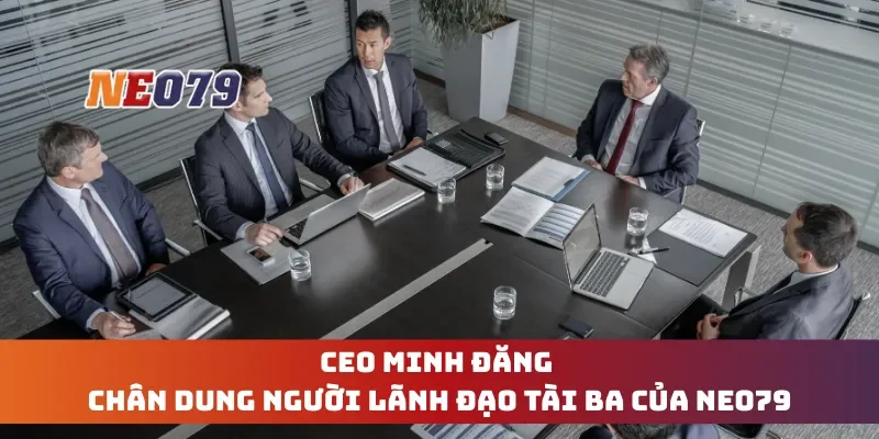 CEO Minh Đăng - Chân Dung Người Lãnh Đạo Tài Ba Của Neo79