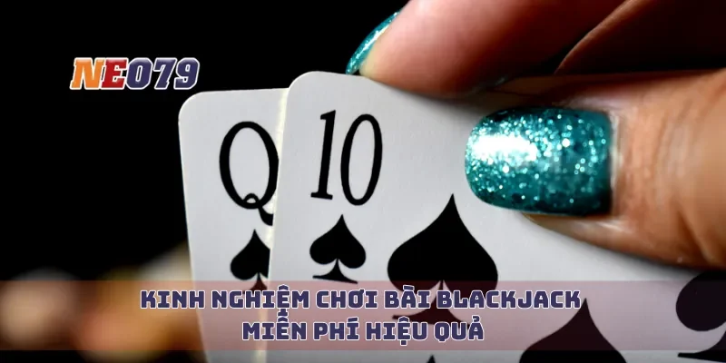 Kinh nghiệm chơi bài blackjack miễn phí hiệu quả