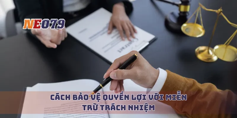 Cách bảo vệ quyền lợi với miễn trừ trách nhiệm