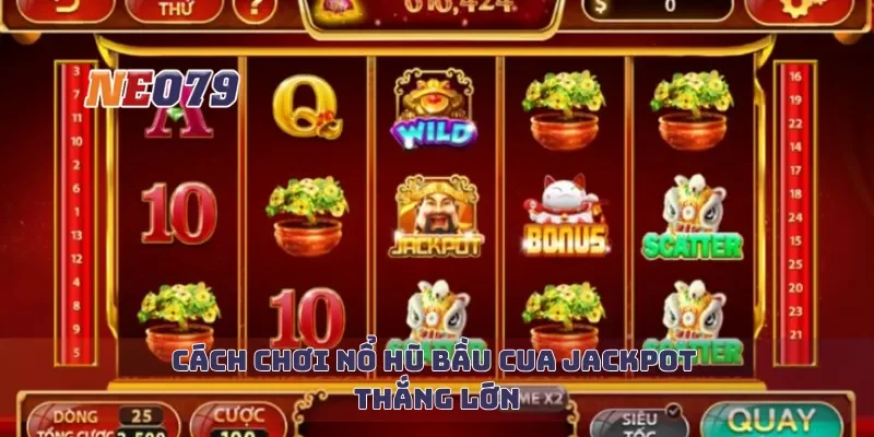 Cách chơi nổ hũ bầu cua jackpot thắng lớn