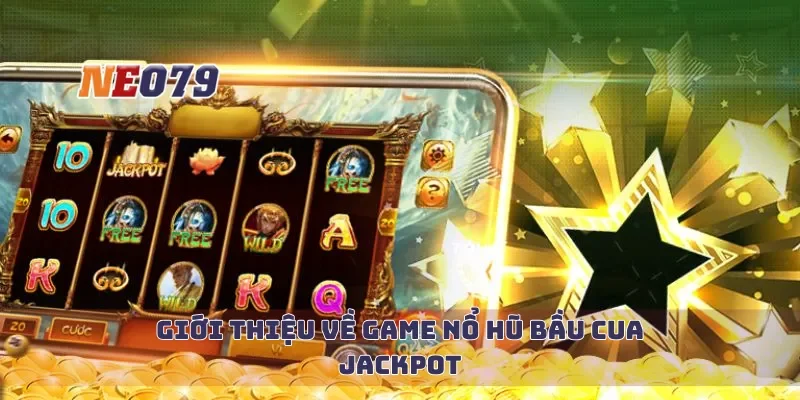 Giới thiệu về game nổ hũ bầu cua jackpot
