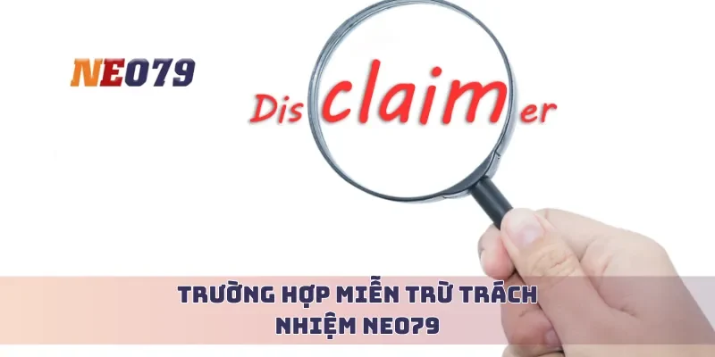 Trường hợp miễn trừ trách nhiệm Neo79