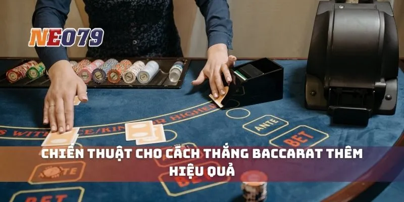 Chiến thuật cho cách thắng baccarat thêm hiệu quả