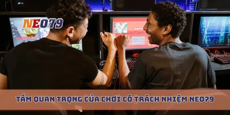 Tầm quan trọng của chơi có trách nhiệm Neo79