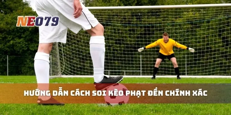 Hướng dẫn cách soi kèo phạt đền chính xác