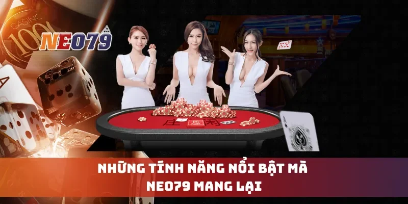 Những tính năng nổi bật mà Neo79 mang lại