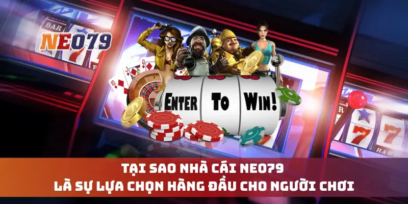 Tại sao nhà cái Neo79 là sự lựa chọn hàng đầu cho người chơi
